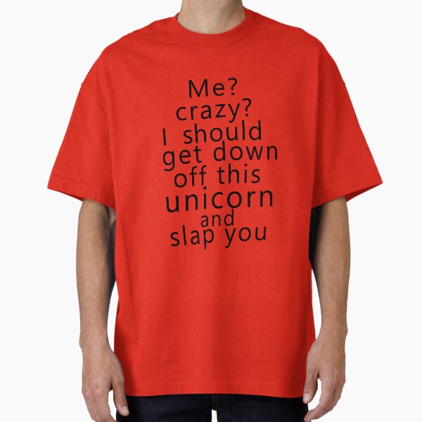 Item preview, Me? Crazy? I should get down off this unicorn and slap you designed and sold by poppyflower.