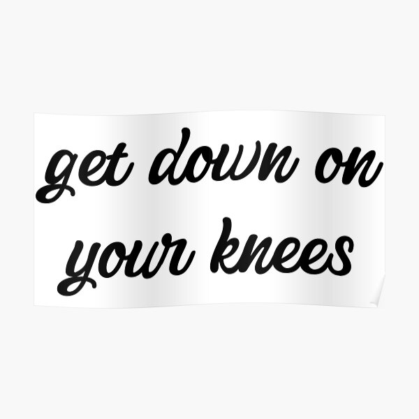 get-down-on-your-knees-poster-for-sale-by-lukingart-redbubble