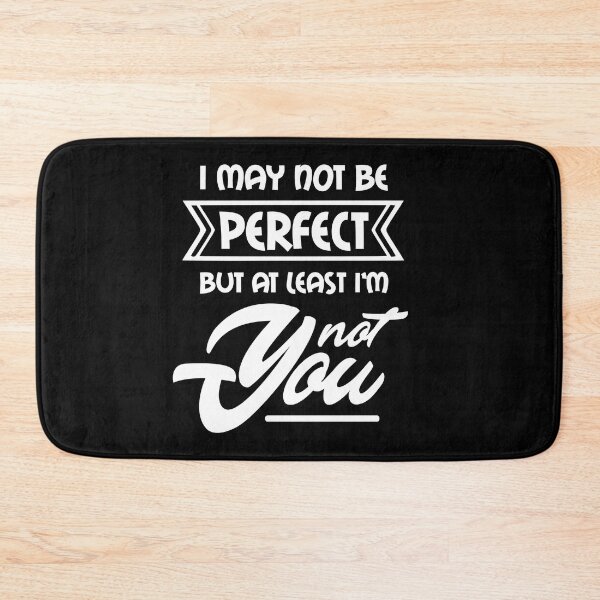 Item preview, I may not be perfect but at least I'm not you designed and sold by pnkpopcorn.