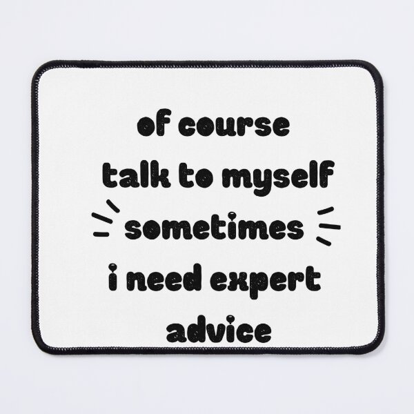 Item preview, Of Course I Talk To Myself Sometimes I Need Expert Advice designed and sold by ATWAK.