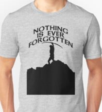 Nothing's forgotten. Nothing is ever forgotten Unisex T-Shirt