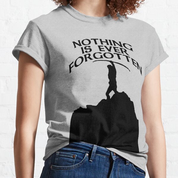 Nothing's forgotten. Nothing is ever forgotten Classic T-Shirt