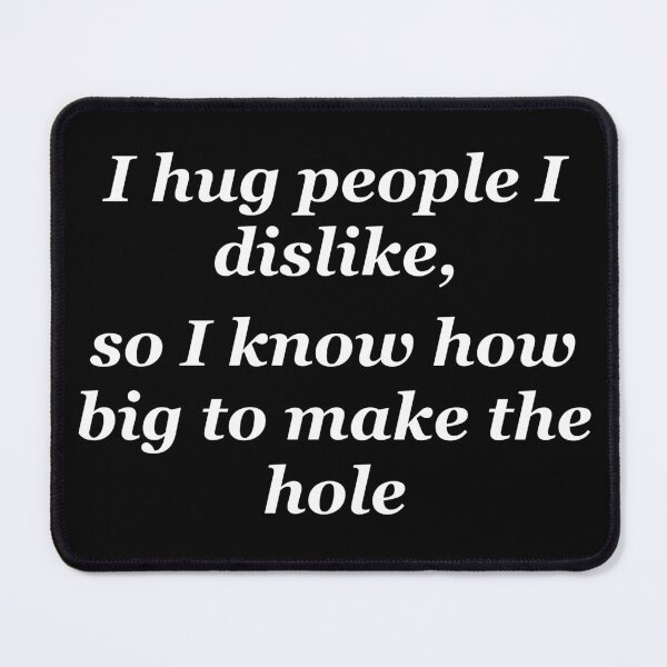 Item preview, I hug people I dislike, so I know how big to make the hole designed and sold by shadowthor.
