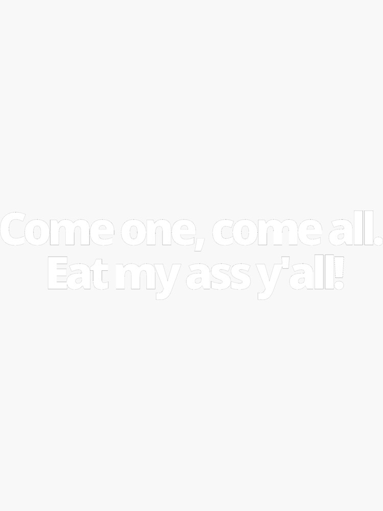 Come One Come All Come Eat My Ass Yall Sticker For Sale By Eatersoftheass Redbubble 2785