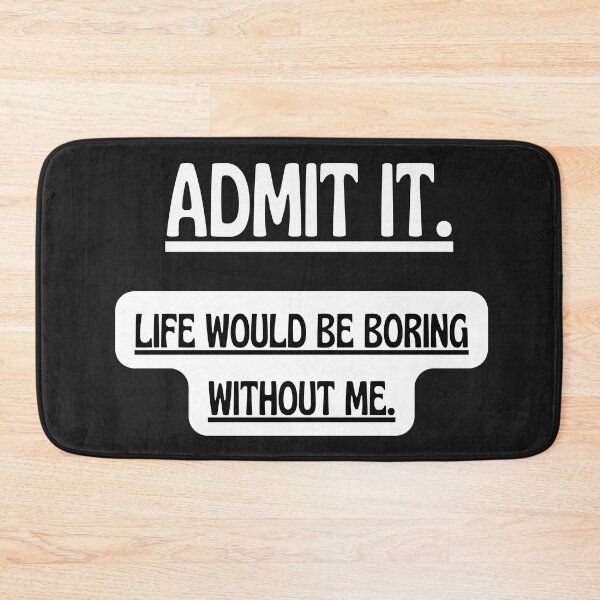 Item preview, Admit It Life Would Be Boring Without Me Shirt designed and sold by PuPPuB.