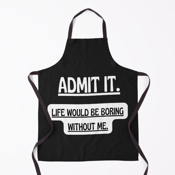 Item preview, Admit It Life Would Be Boring Without Me Shirt designed and sold by PuPPuB.