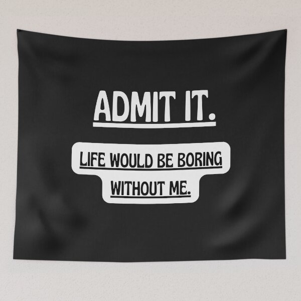 Item preview, Admit It Life Would Be Boring Without Me Shirt designed and sold by PuPPuB.