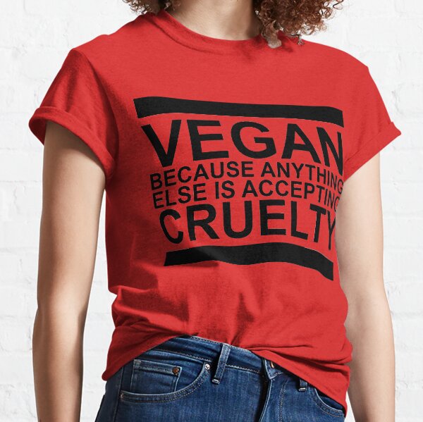 Vegan because accepting else is accepting cruelty Classic T-Shirt