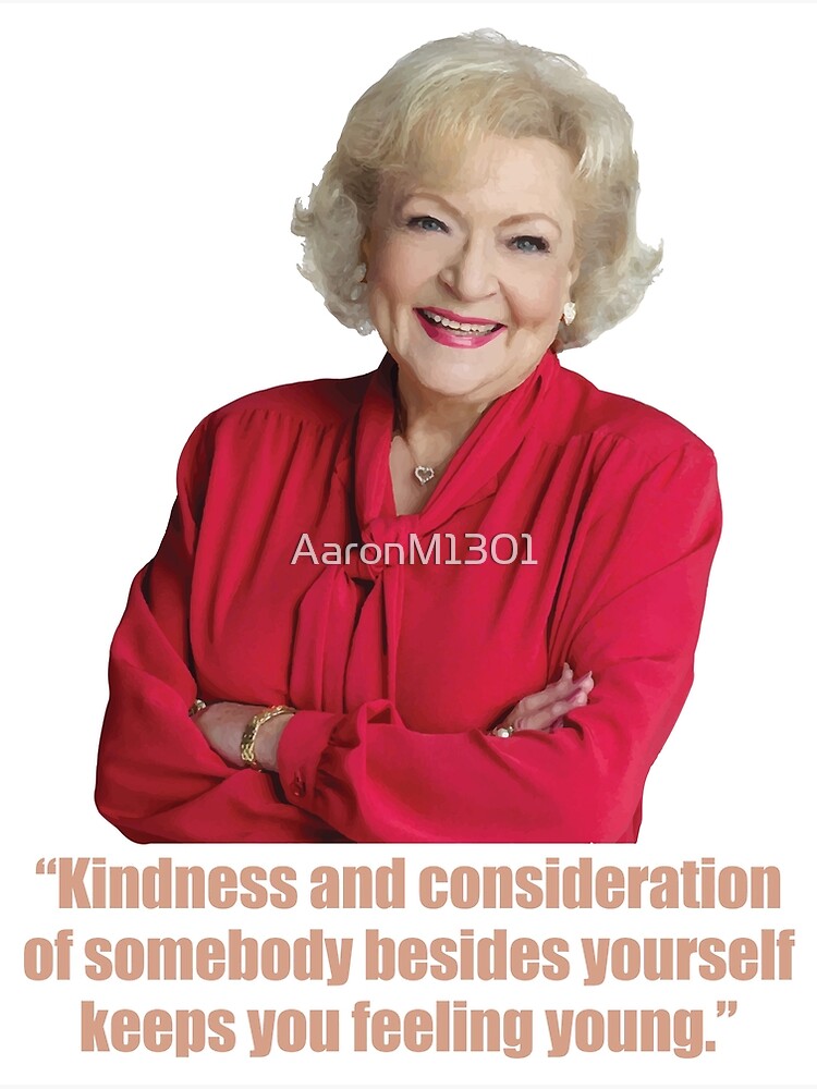 "Betty White Kindness and Consideration of somebody besides yourself