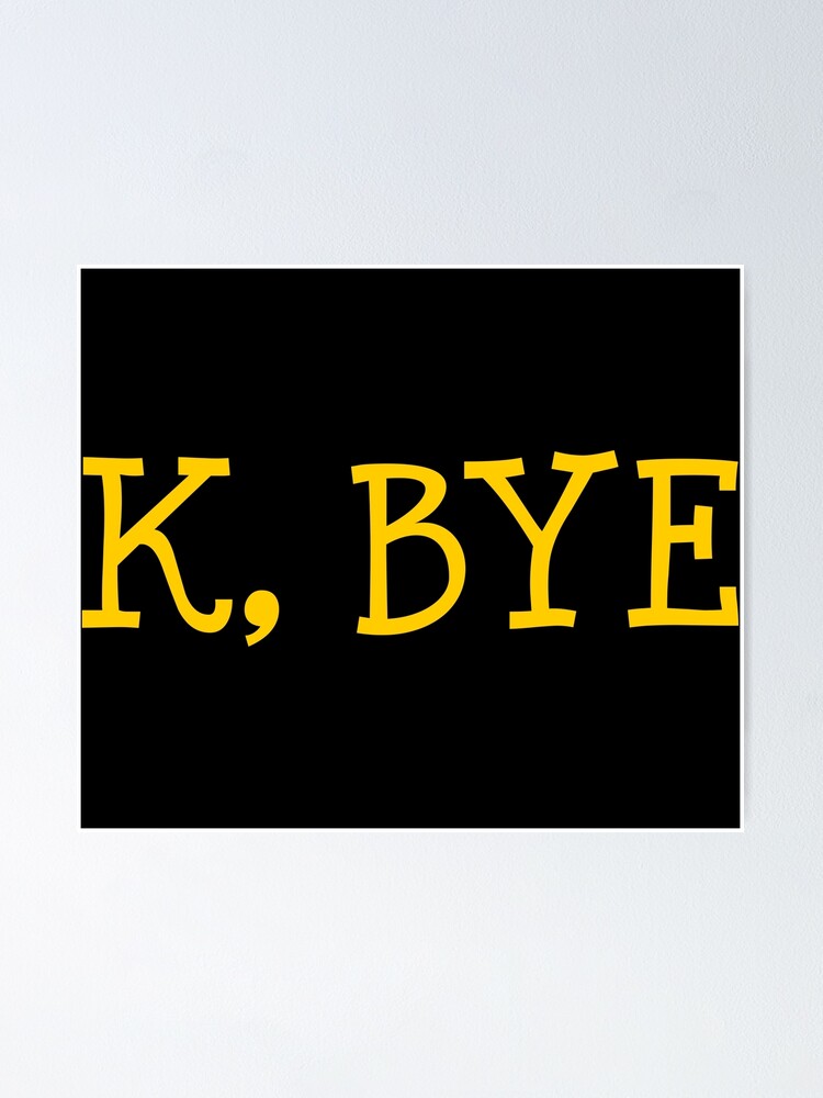 K Bye Poster By Theartism Redbubble