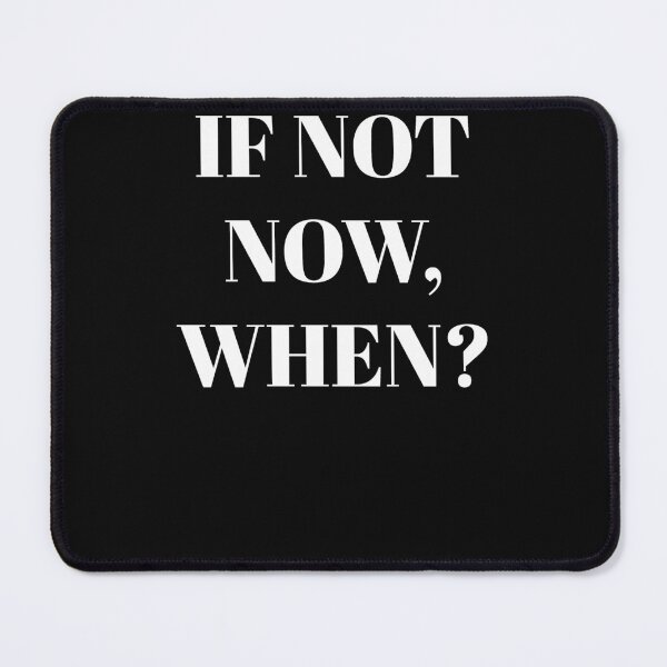 Item preview, If not now, when? designed and sold by blackoutstudios.