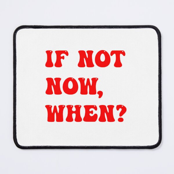 Item preview, If not now, when? designed and sold by blackoutstudios.