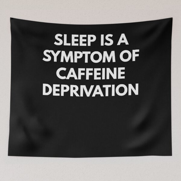 Item preview, Sleep Is A Symptom Of Caffeine Deprivation designed and sold by JeffMa0.