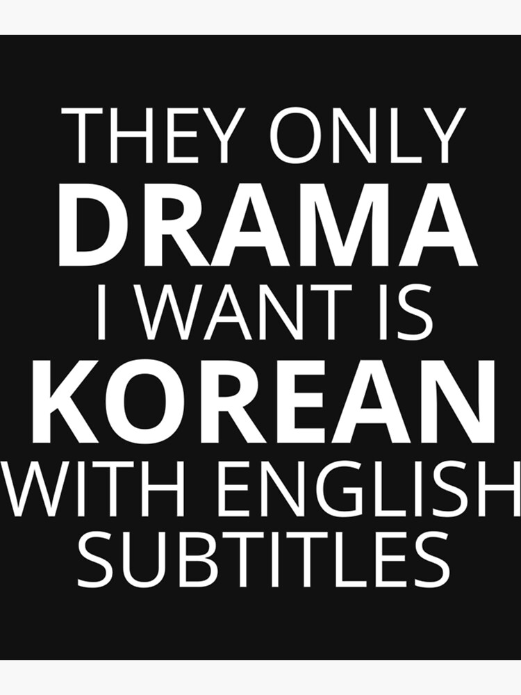 The Only Drama I Want Is Korean With English Subtitles "The Only Drama I Want Is Korean With English Subtitles " Poster by