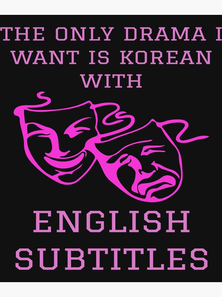 The Only Drama I Want Is Korean With English Subtitles "The Only Drama I Want Is Korean With English Subtitles " Poster by
