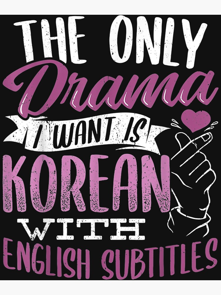 The Only Drama I Want Is Korean With English Subtitles "The Only Drama I Want Is Korean With English Subtitles " Poster by