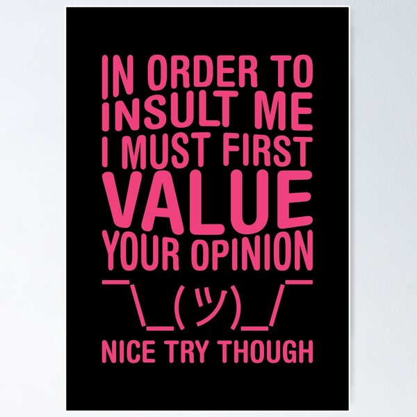 Item preview, In Order To Insult Me I Must First Value Your opinion Nice Try Though - No To Bullying designed and sold by crazycollective.