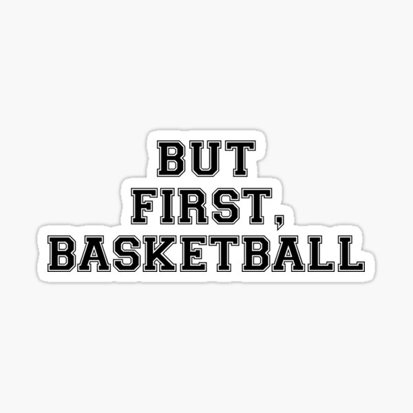 BUT FIRST, BASKETBALL Sticker