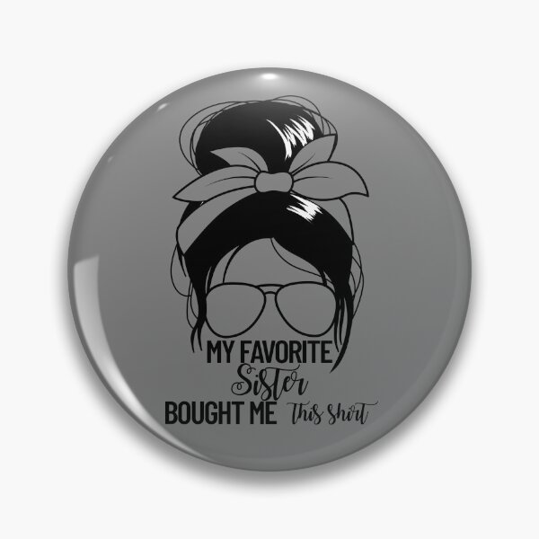 Item preview, My Favorite Sister Bought Me This Shirt Messy Bun Sister Gear designed and sold by DynamicDesign.
