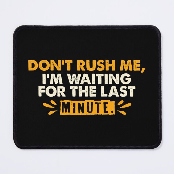 Item preview, Don't Rush Me I'm Waiting For The Last Minute designed and sold by sharif4344.