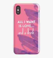 All I want is Love..And a Drink iPhone Case