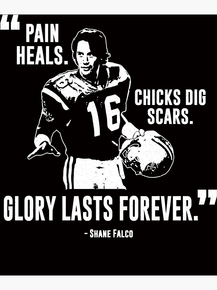 "Shane Falco Pain heals, chicks dig scars, glory lasts forever