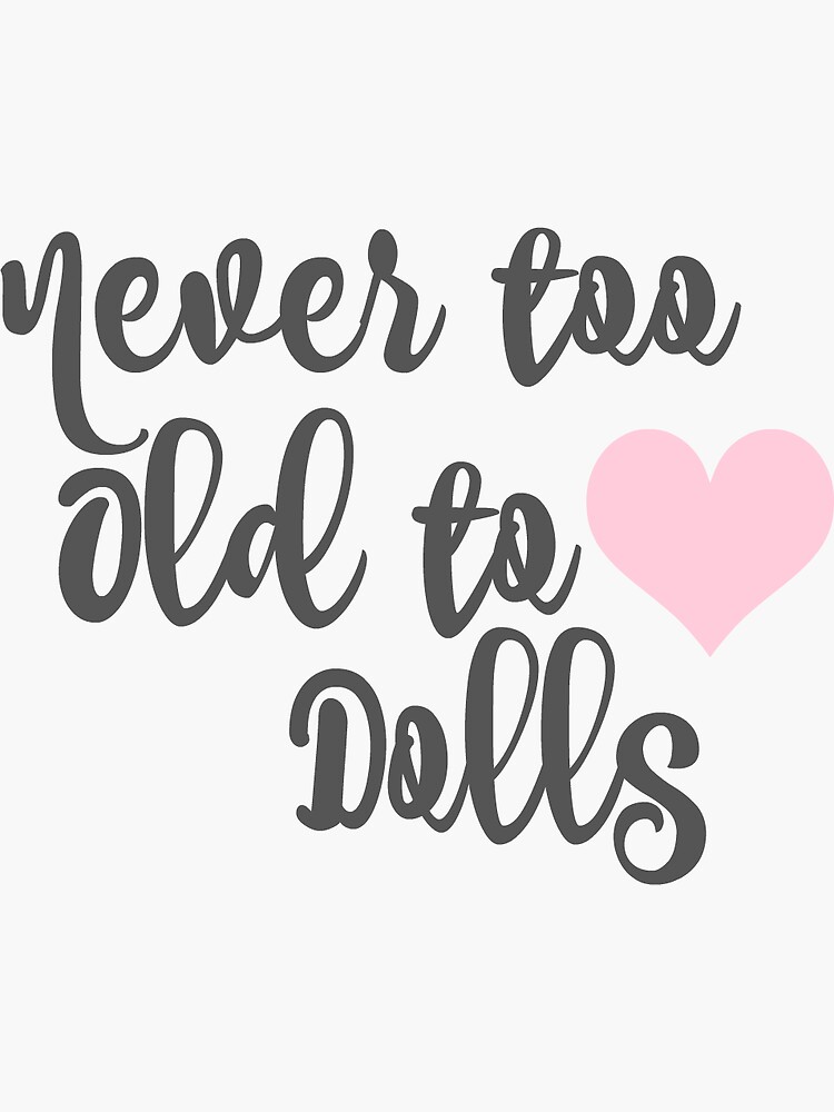 "Never too old for Dolls" Sticker for Sale by jhjjhg1 Redbubble