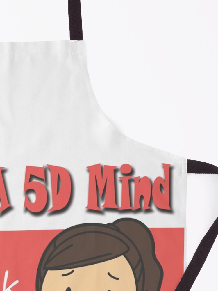Alternate view of I Have A 5D Mind But Only A 3D Bank Account! Apron