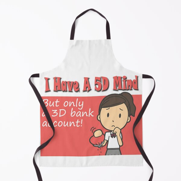 I Have A 5D Mind But Only A 3D Bank Account! Apron