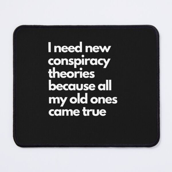 Item preview, I Need New Conspiracy Theories Because All My Old Ones Came True designed and sold by Rainbow Designs.