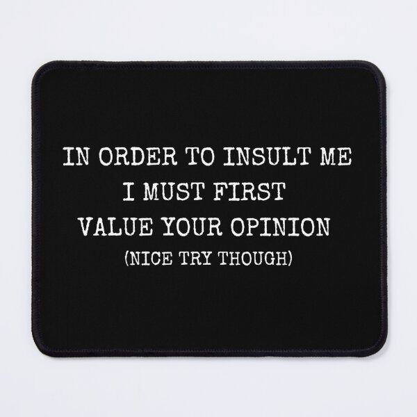 Item preview, In Order To Insult Me I Must First Value Your Opinion Nice Try Though designed and sold by LiToDesignCo.