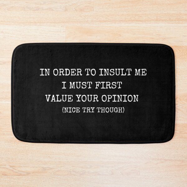 Item preview, In Order To Insult Me I Must First Value Your Opinion Nice Try Though designed and sold by LiToDesignCo.