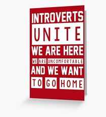 Introverts unite. We are here, we are uncomfortable and we want to go home Greeting Card