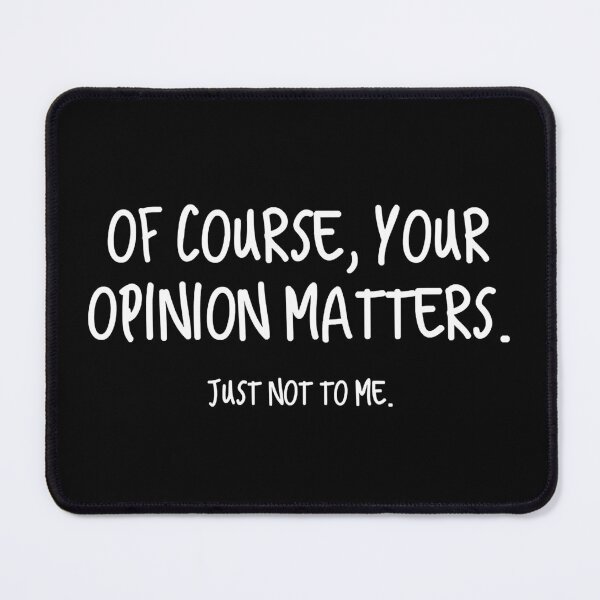 Item preview, Of Course Your Opinion Matters Just not to me designed and sold by SageTobias.