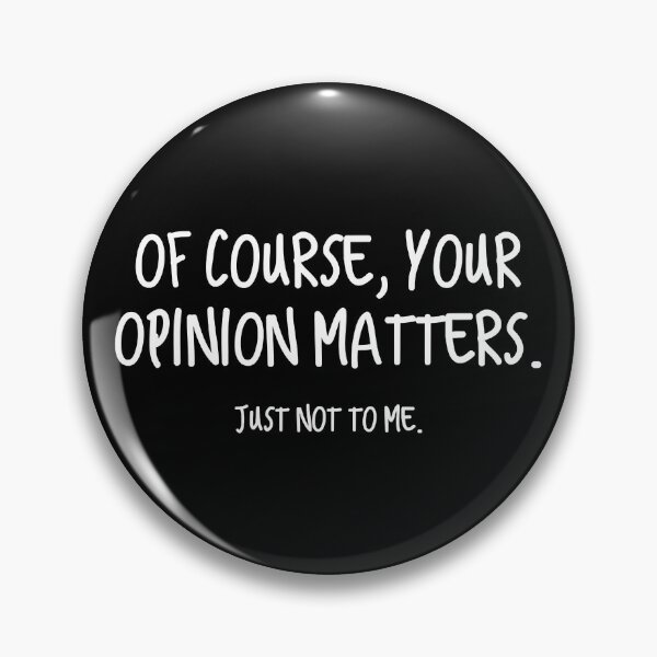 Item preview, Of Course Your Opinion Matters Just not to me designed and sold by SageTobias.