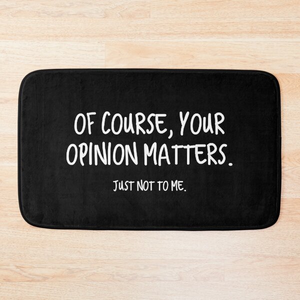 Item preview, Of Course Your Opinion Matters Just not to me designed and sold by SageTobias.