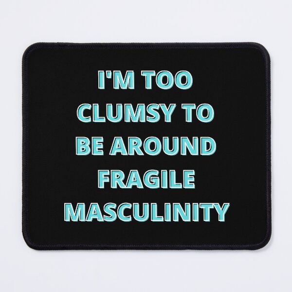 Item preview, I'm too clumsy to be around fragile masculinity designed and sold by PacePoint.