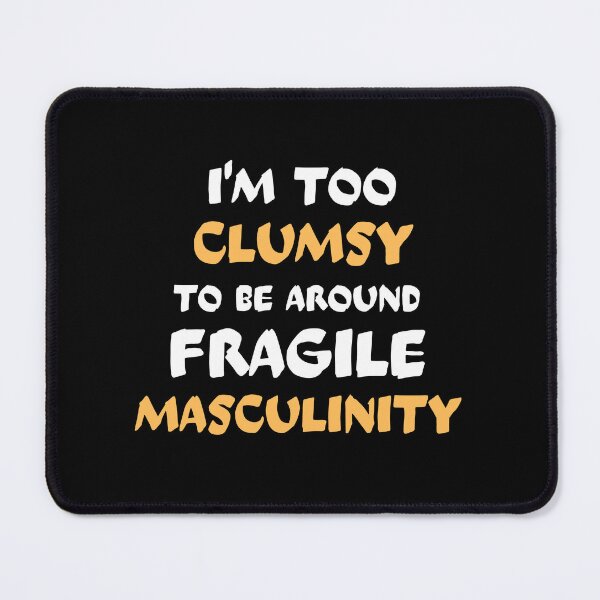 Item preview,  I'm too clumsy to be around fragile masculinity designed and sold by PacePoint.