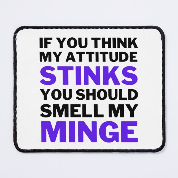 Item preview, If You Think My Attitude Stinks You Should Smell My Minge designed and sold by NxtLvlDsgns.