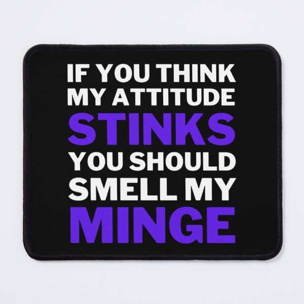 Item preview, If You Think My Attitude Stinks You Should Smell My Minge designed and sold by NxtLvlDsgns.