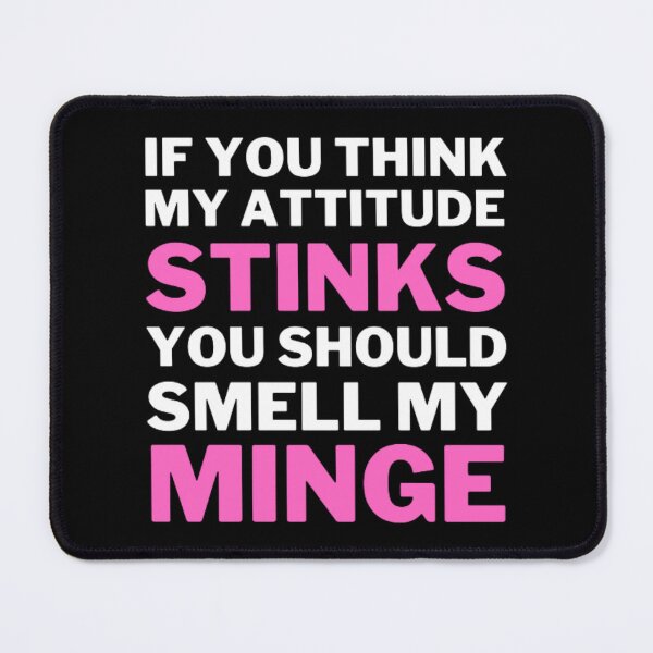 Item preview, If You Think My Attitude Stinks You Should Smell My Minge designed and sold by NxtLvlDsgns.