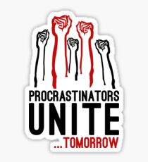 Procrastinators Unite! Sticker