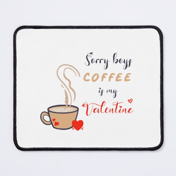 Item preview, Sorry Boys Coffee Is My Valentine designed and sold by SparrowLag.