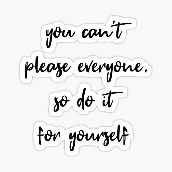 You Can't Please Everyone So Do It For Yourself - Funny Quote Sticker for  Sale by SdForce
