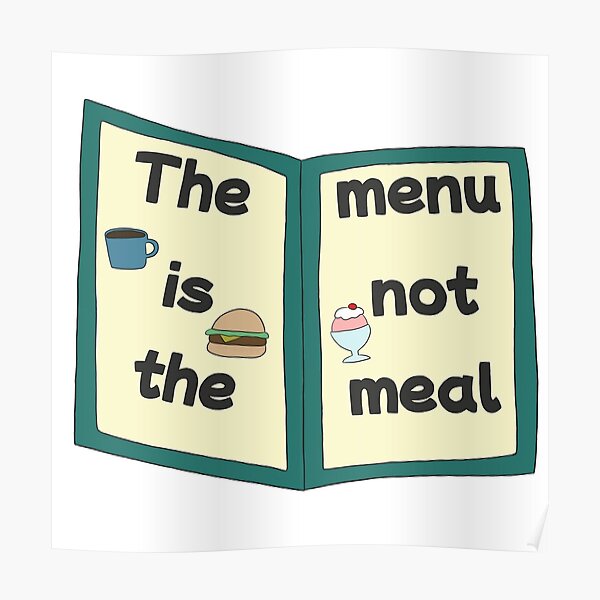 "The Menu Is Not the Meal" Poster for Sale by TinyGrassSleeps Redbubble