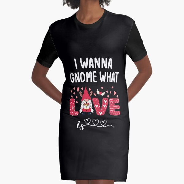 I Wanna Gnome What Is Love Funny Valentines Day Gift Graphic T-Shirt Dress