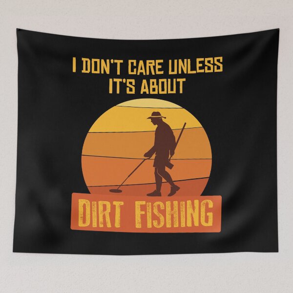 Item preview, I Don't Care Unless Its About Dirt Fishing Metal Detector product designed and sold by jakehughes2015.