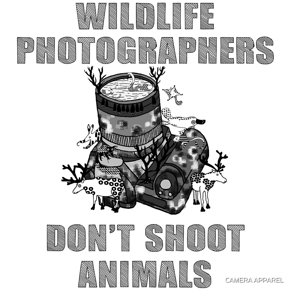 WILDLIFE PHOTOGRAPHERS DON'T SHOOT ANIMALS WILDLIFE PHOTOGRAPHERS DON'T SHOOT ANIMALS