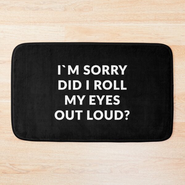 Item preview, I`m Sorry Did I Roll My Eyes Out Loud? designed and sold by Express YRSLF.