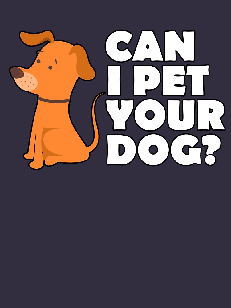 "CAN I PET YOUR DOG Shirt – Funny Cute Dog Tee" T-shirt by